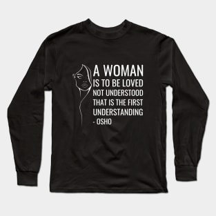 Osho Quotes for Life. A women is to be loved not understood... Long Sleeve T-Shirt